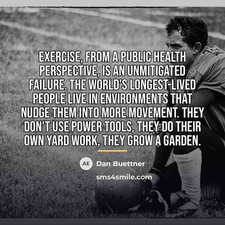 “Exercise, from a public health perspective, is an unmitigated failure.…” quote by Dan Buettner