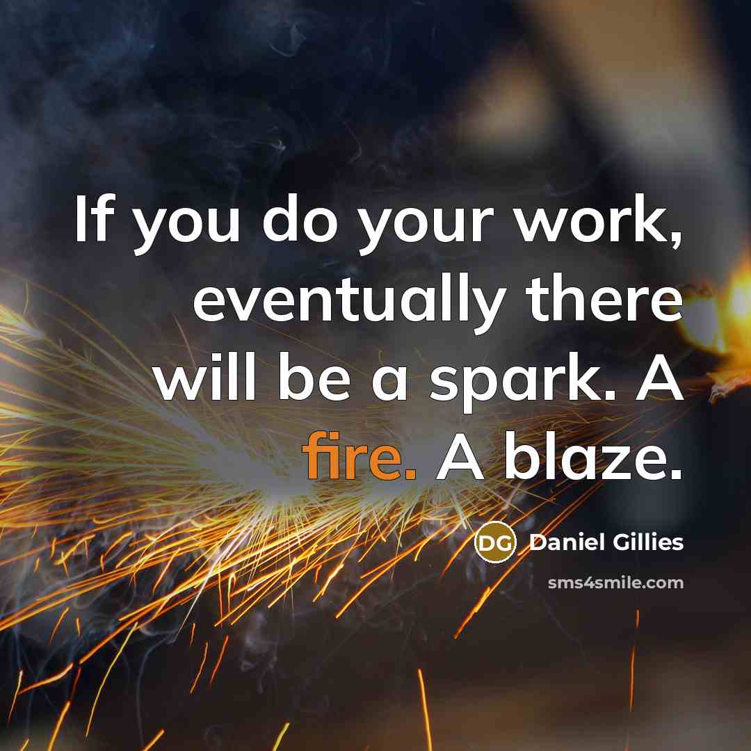 “If you do your work, eventually there will be a spark. A fire. A blaze.” quote by Daniel Gillies
