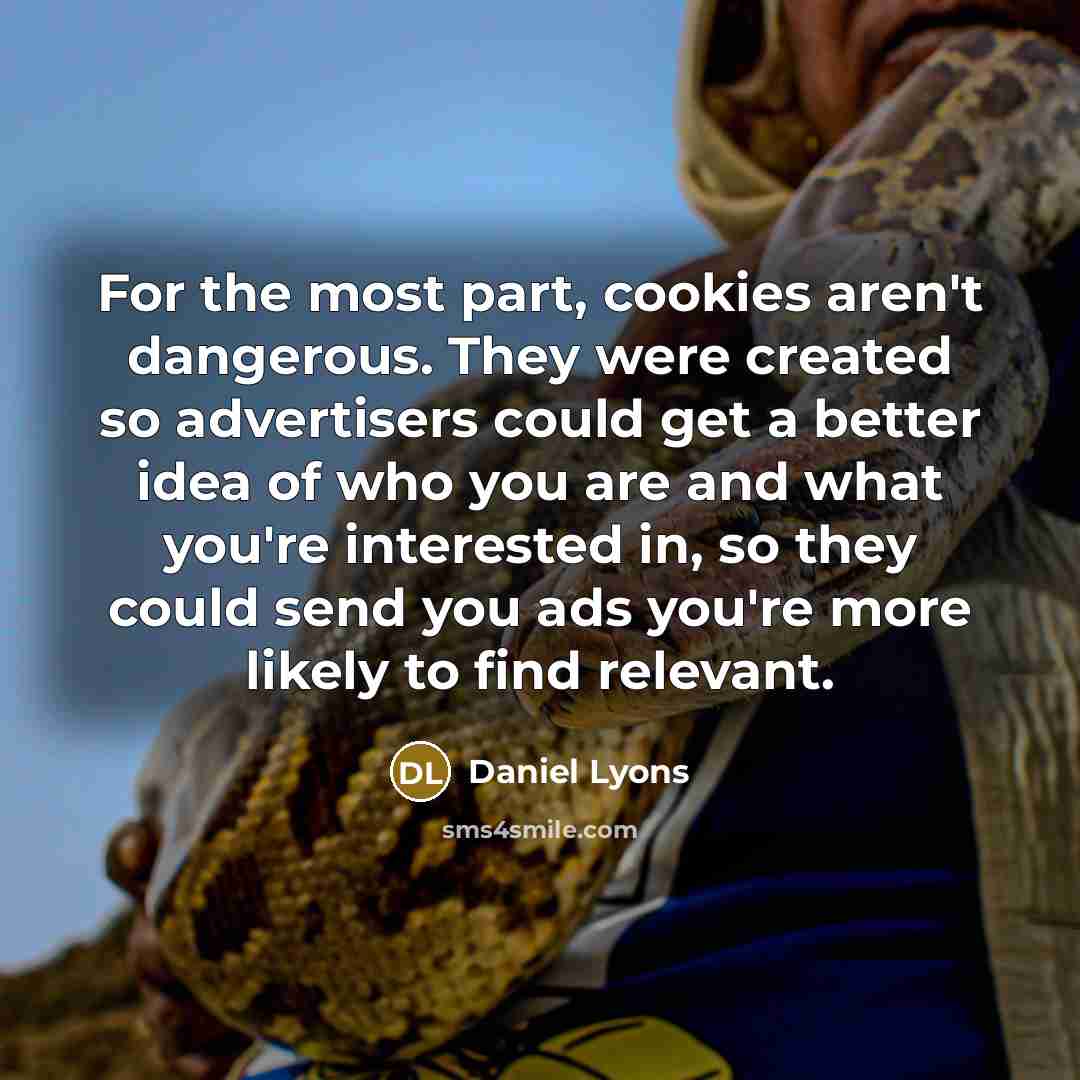 “For the most part, cookies aren't dangerous. They were created…” quote by Daniel Lyons