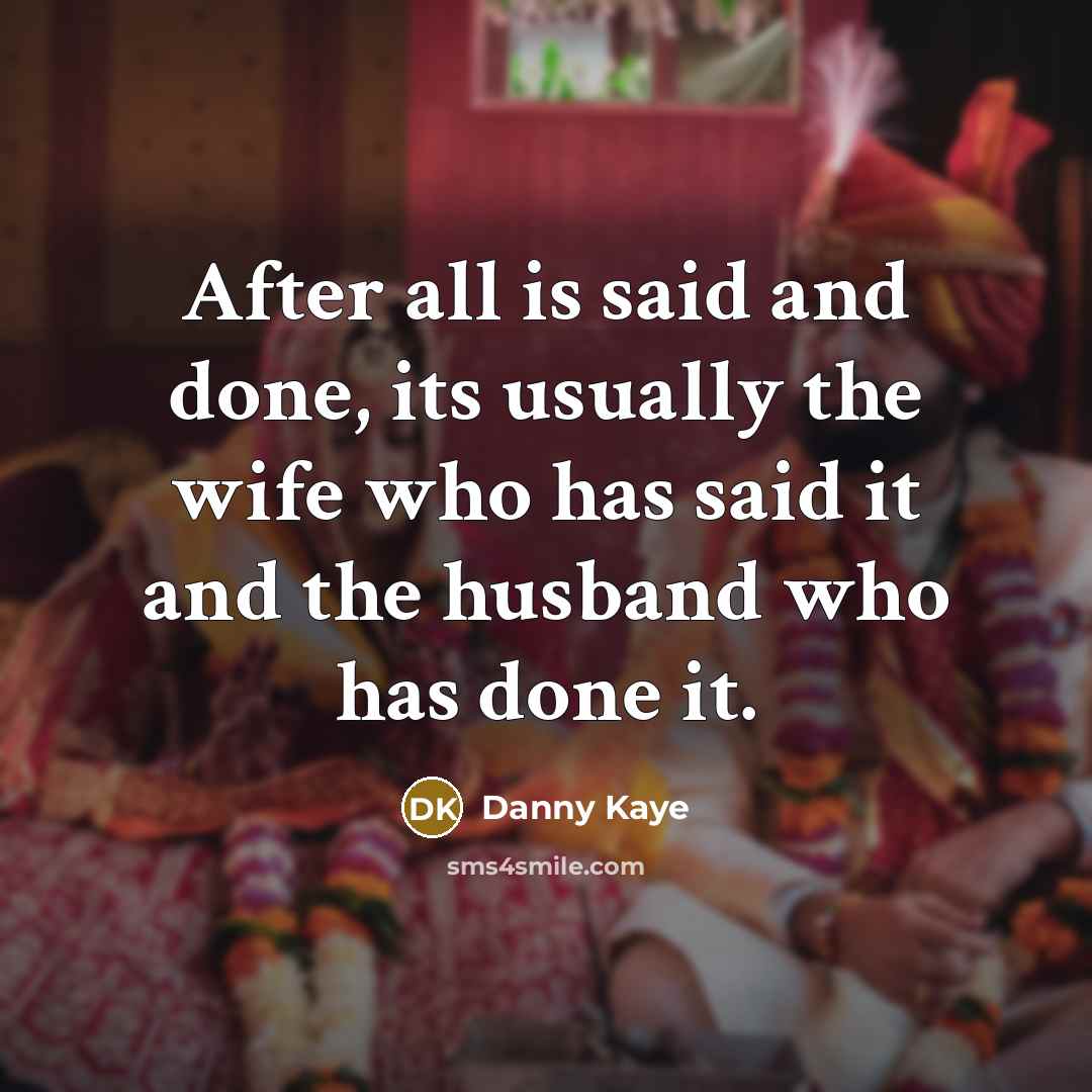 “After all is said and done, its usually the wife…” quote by Danny Kaye