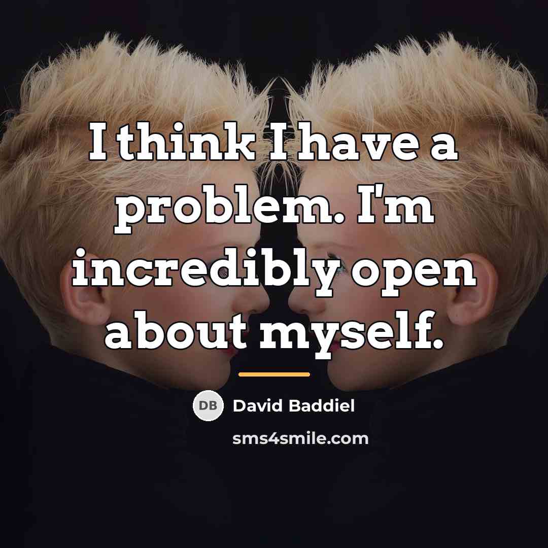 “I think I have a problem. I'm incredibly open about…” quote by David Baddiel