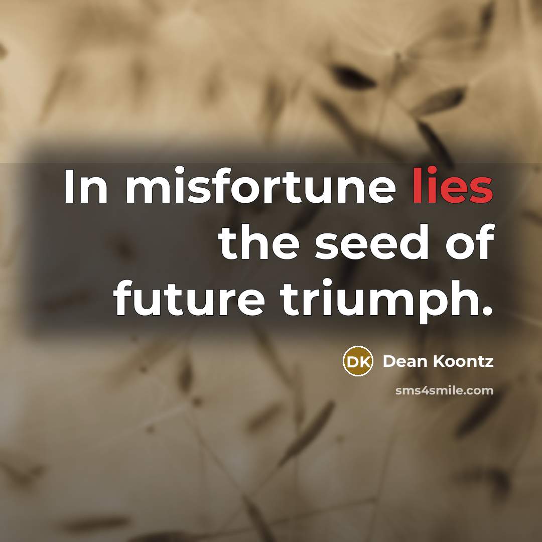 “In misfortune lies the seed of future triumph.…” quote by Dean Koontz