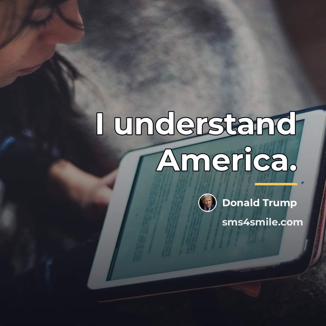 “I understand America.…” quote by Donald Trump
