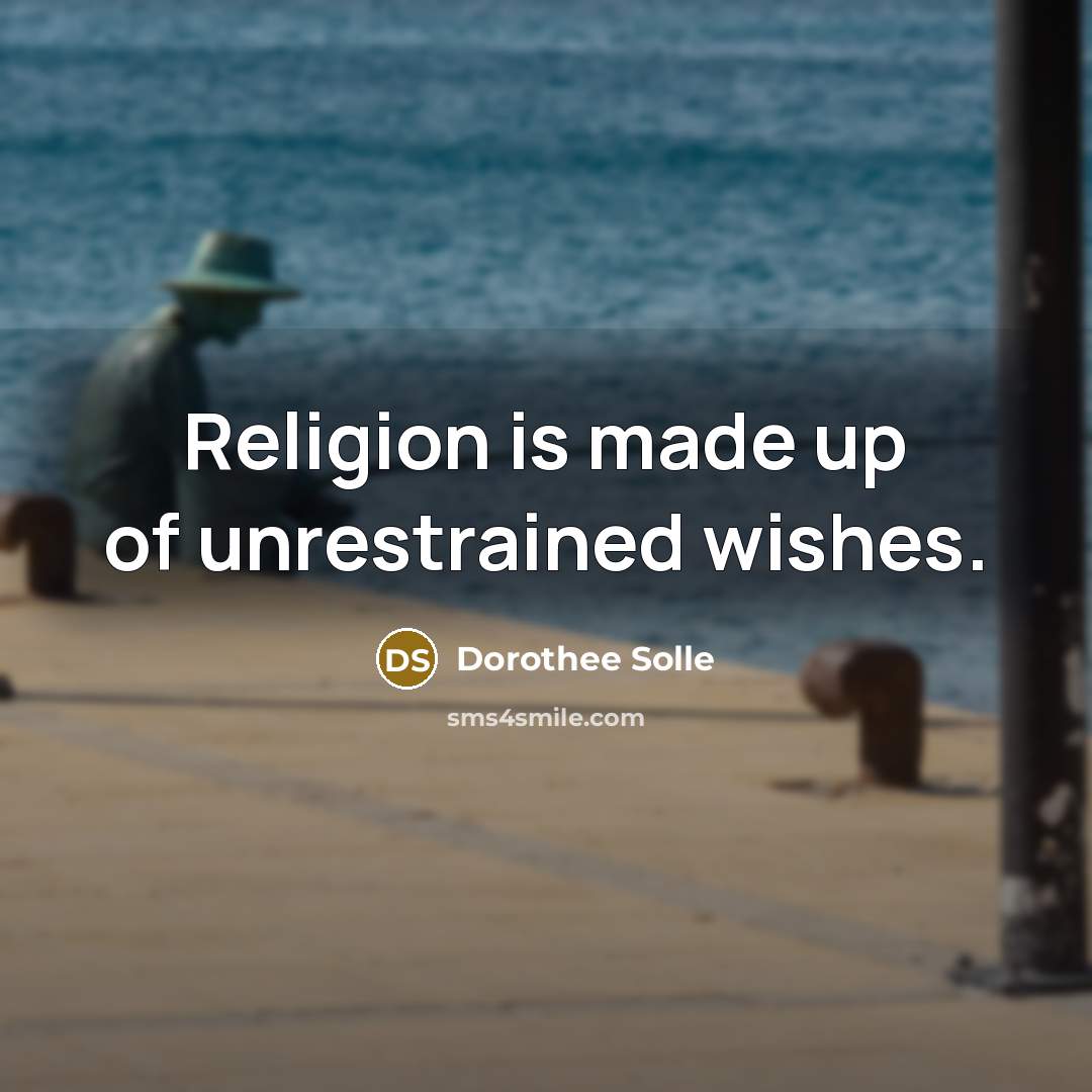 “Religion is made up of unrestrained wishes.…” quote by Dorothee Solle