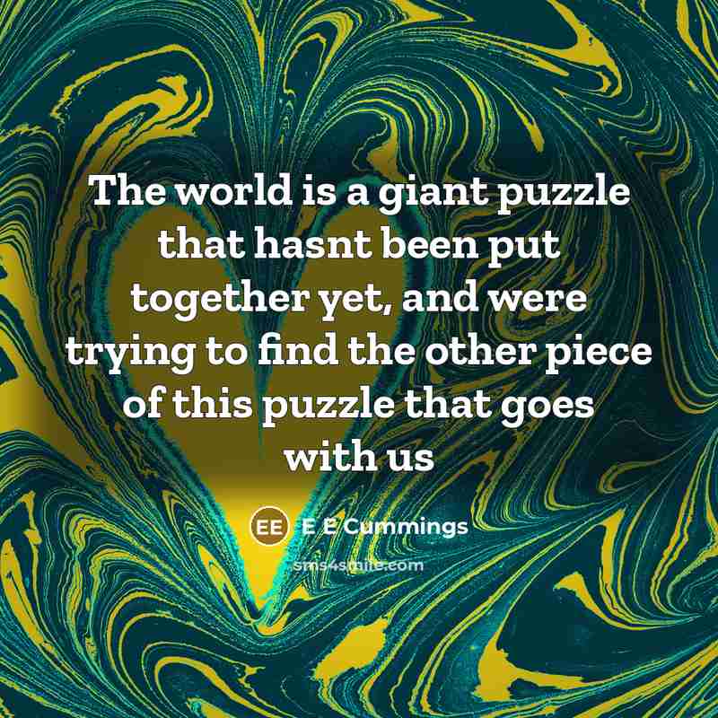 “The world is a giant puzzle that hasnt been put…” quote by E E Cummings