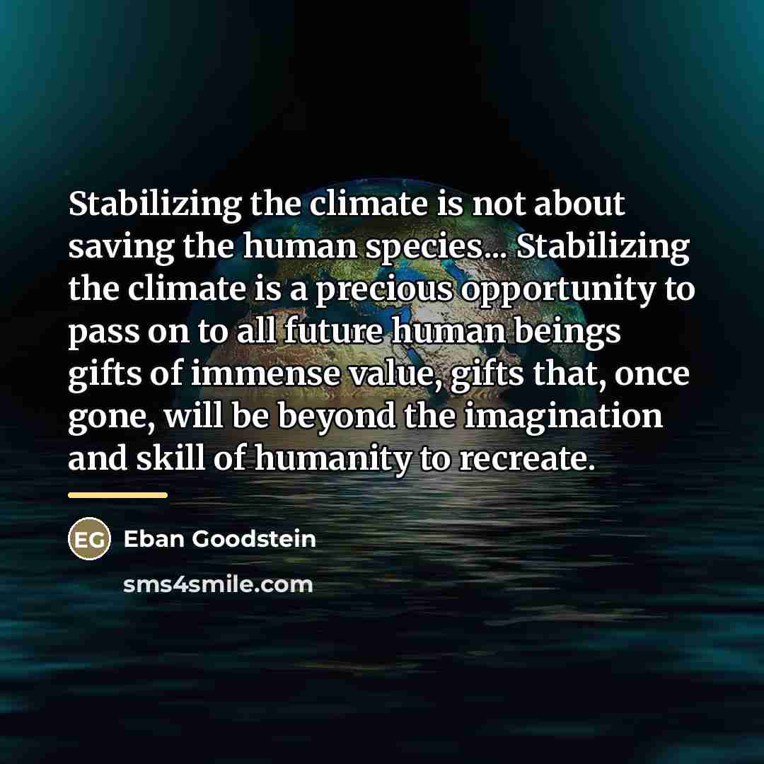 “Stabilizing the climate is not about saving the human species...…” quote by Eban Goodstein