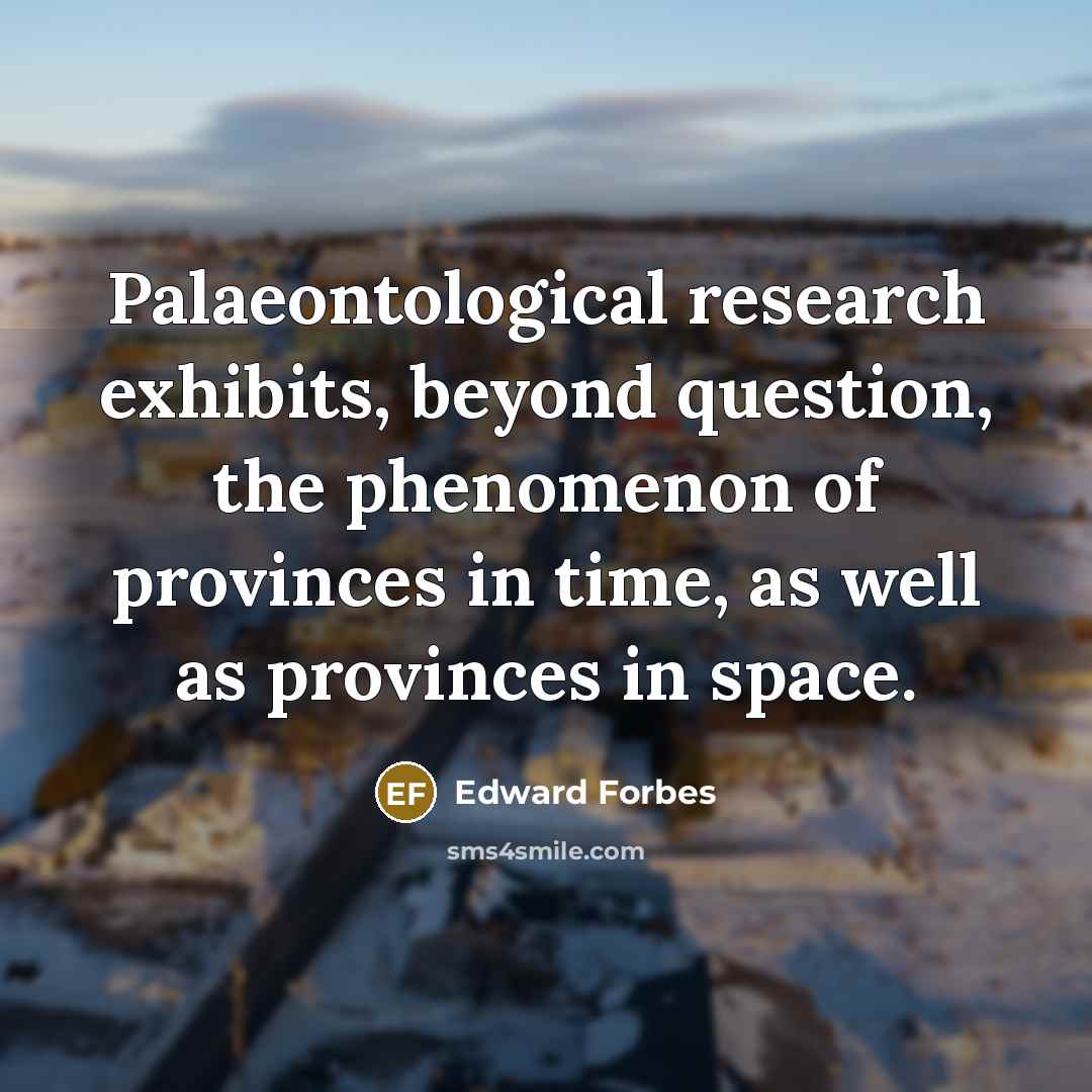 “Palaeontological research exhibits, beyond question, the phenomenon of provinces in…” quote by Edward Forbes