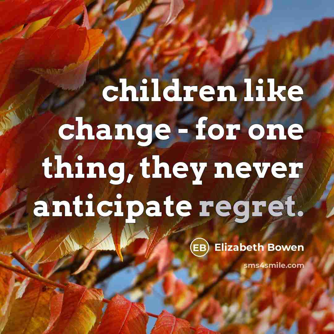 “children like change - for one thing, they never anticipate…” quote by Elizabeth Bowen