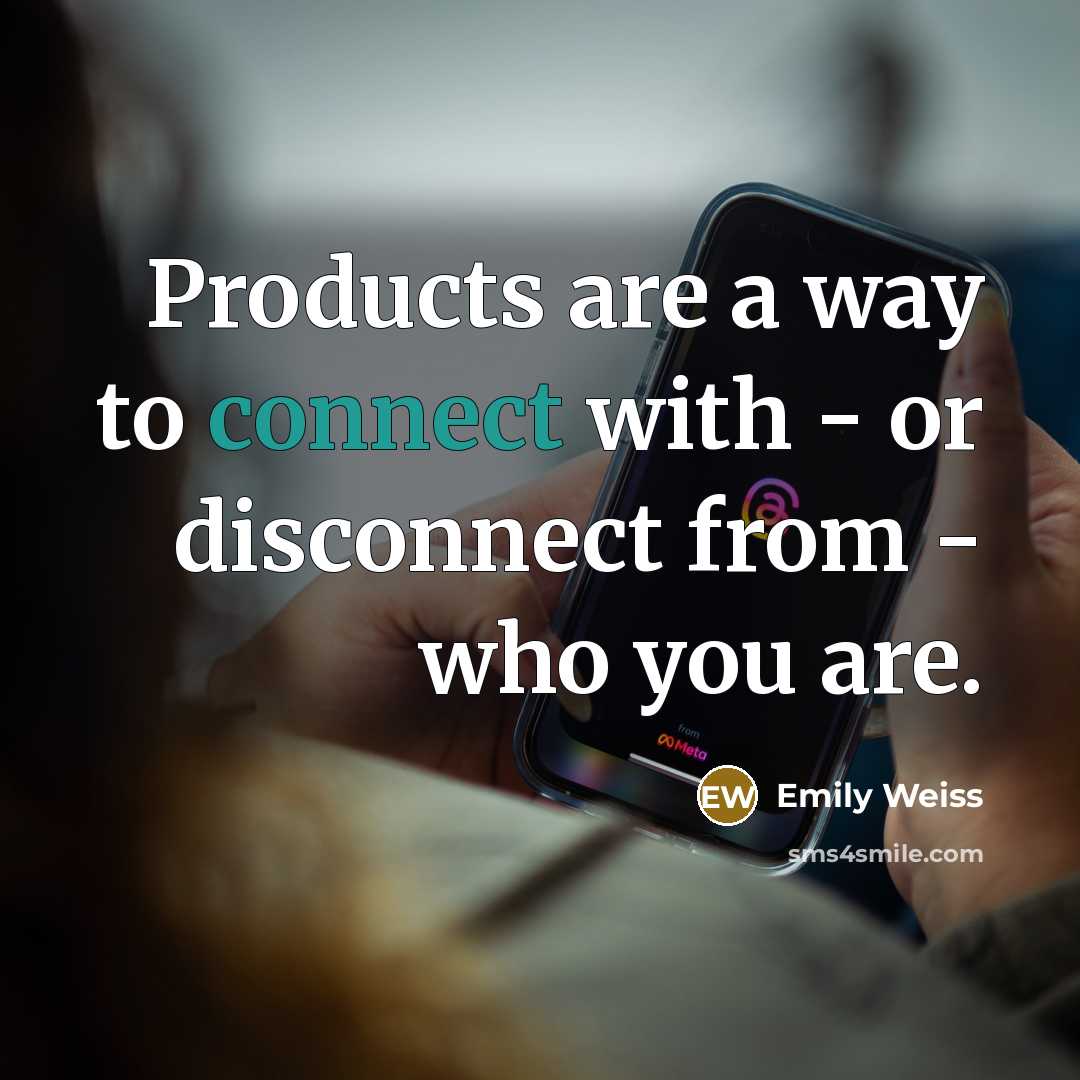 “Products are a way to connect with - or disconnect…” quote by Emily Weiss