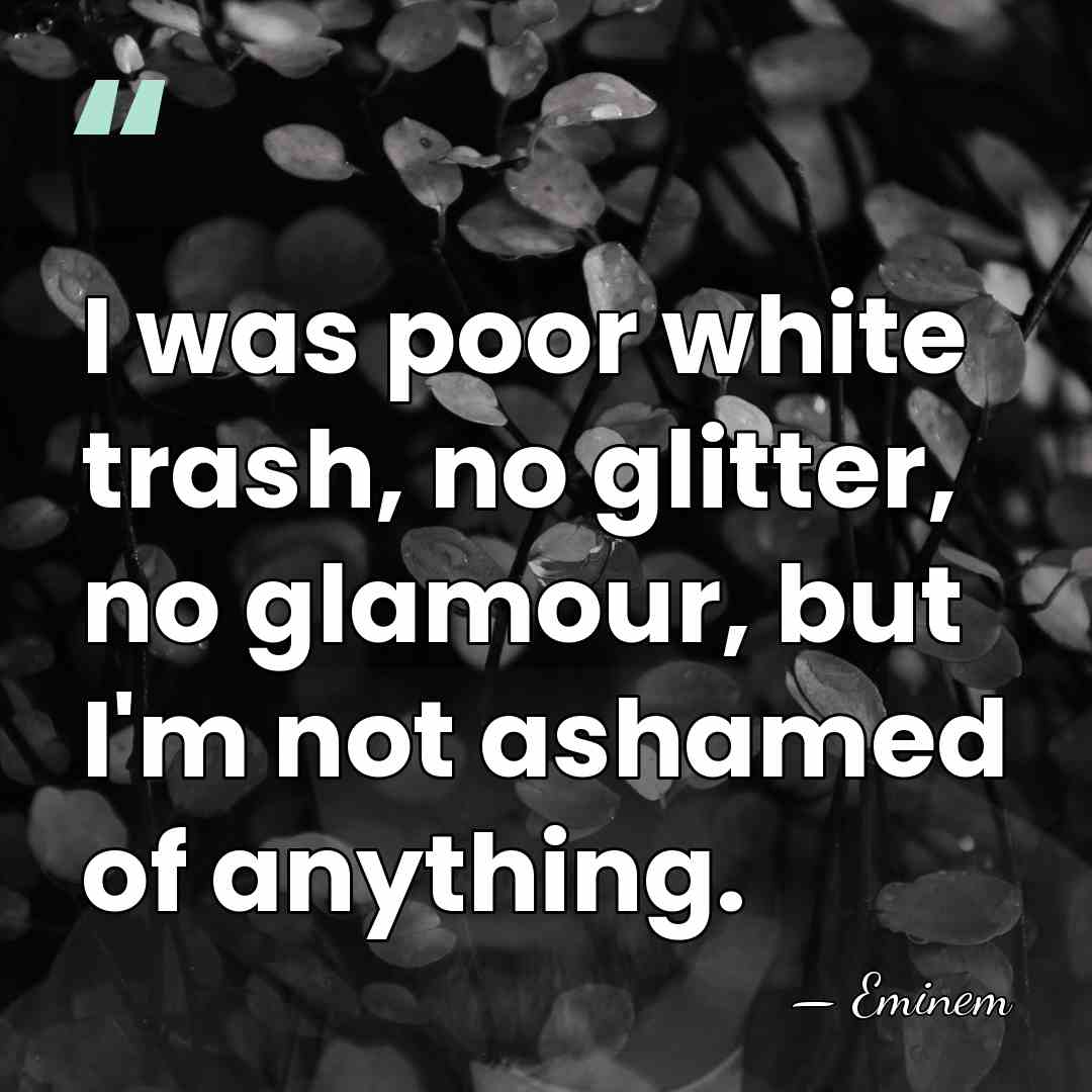 I was poor white trash, no glitter, no glamour, but I'm not&hellip; - Eminem