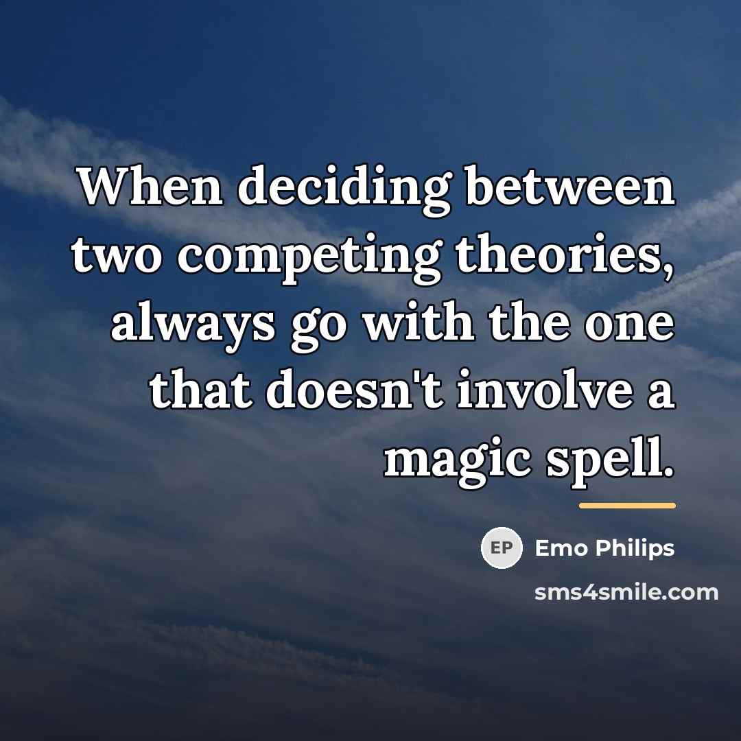 “When deciding between two competing theories, always go with the…” quote by Emo Philips
