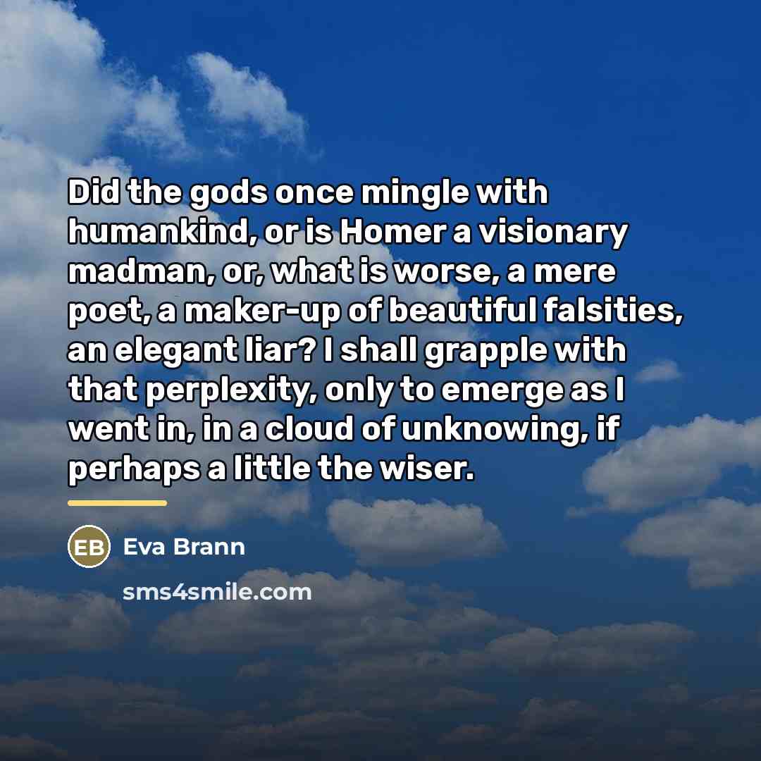 “Did the gods once mingle with humankind, or is Homer…” quote by Eva Brann