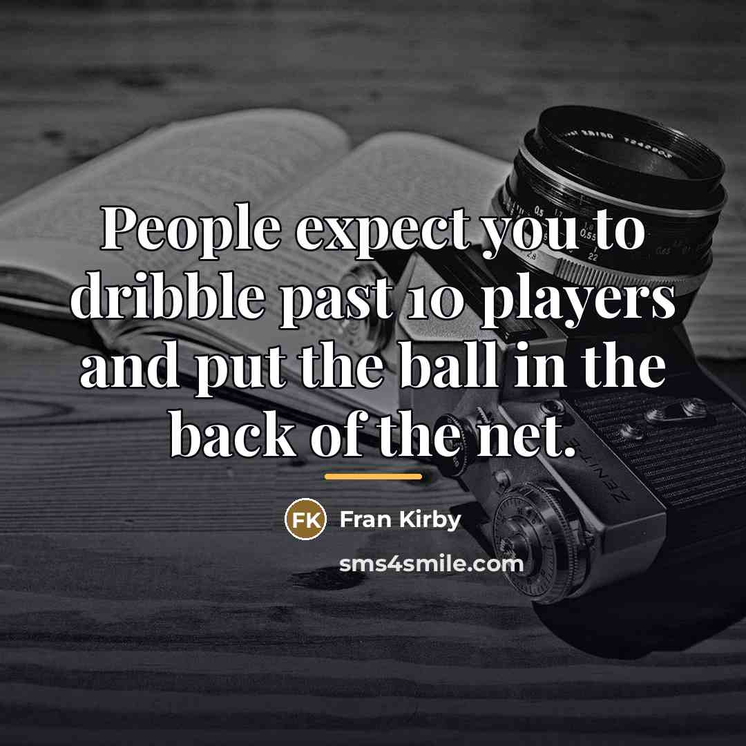 “People expect you to dribble past 10 players and put…” quote by Fran Kirby
