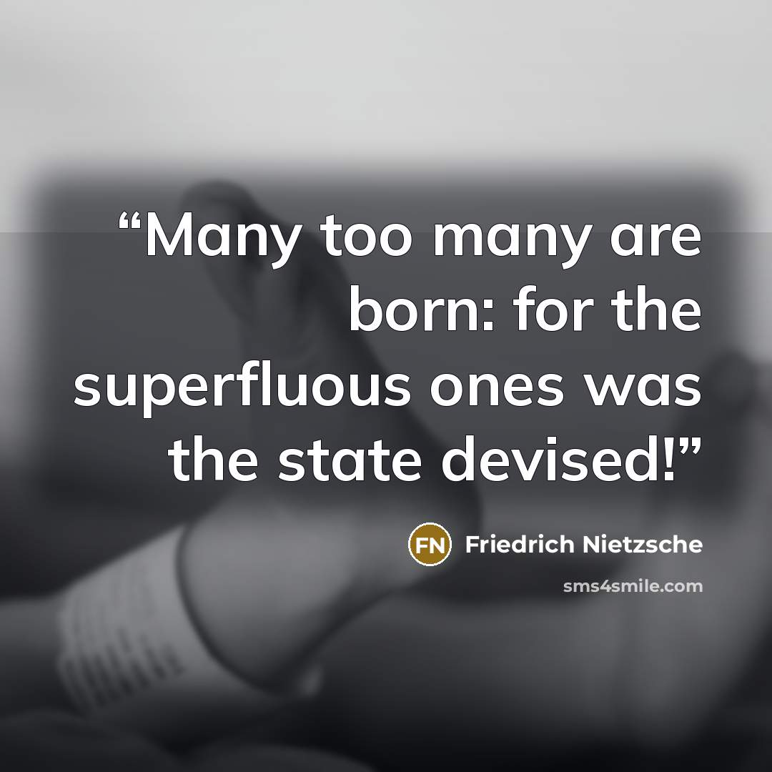 “Many too many are born: for the superfluous ones was the state devised!” quote by Friedrich Nietzsche