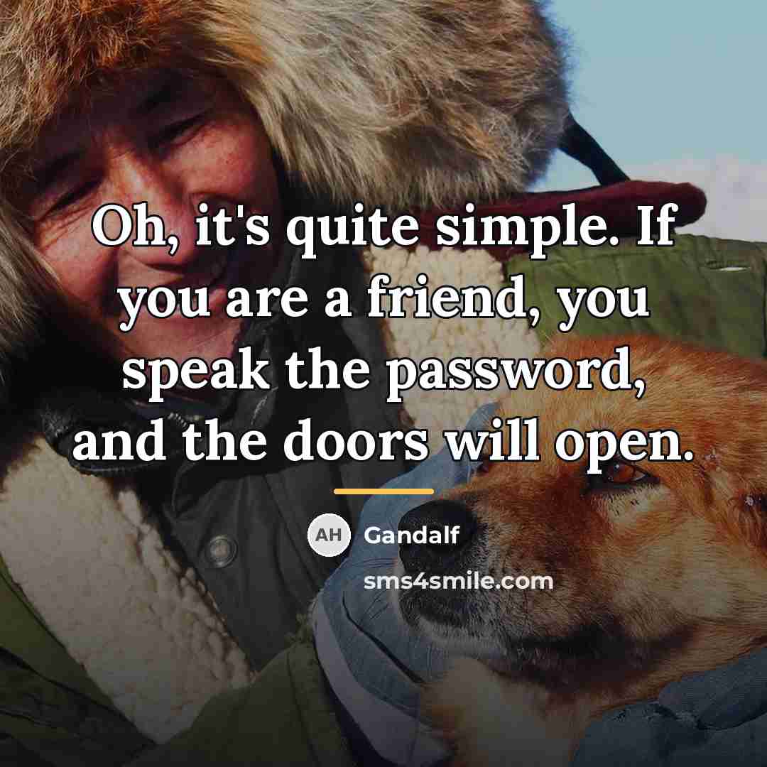 “Oh, it's quite simple. If you are a friend, you…” quote by Gandalf