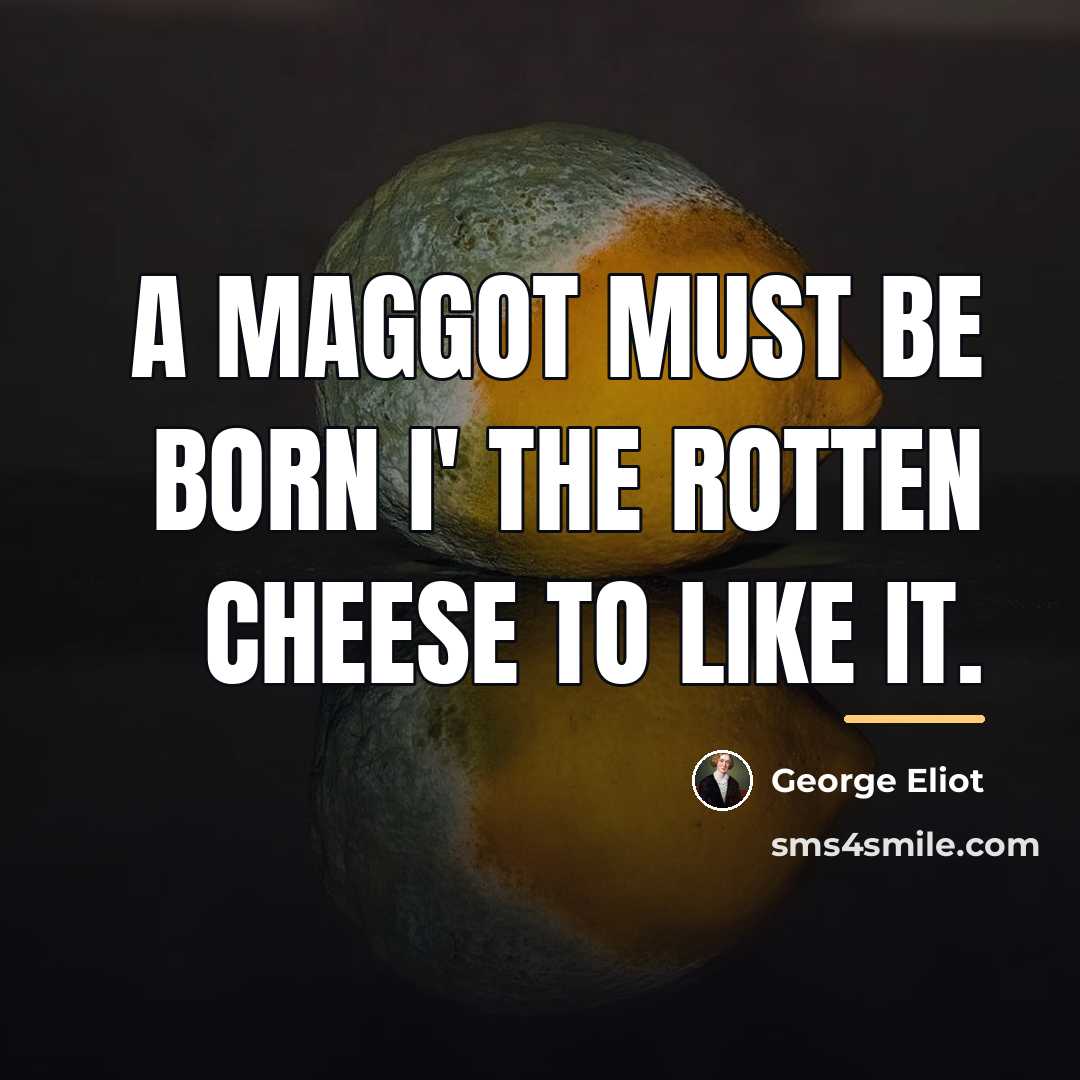 “A maggot must be born i' the rotten cheese to…” quote by George Eliot