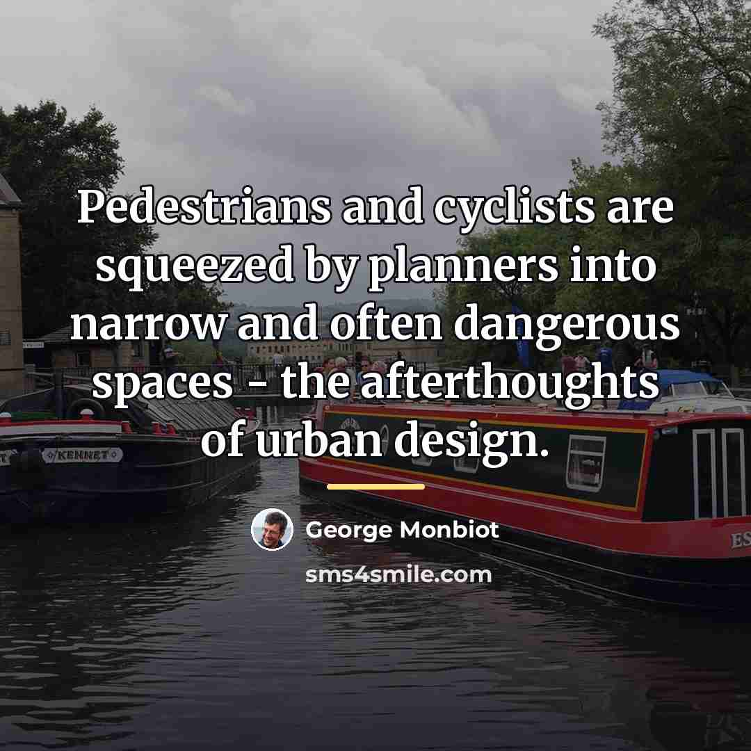 “Pedestrians and cyclists are squeezed by planners into narrow and…” quote by George Monbiot