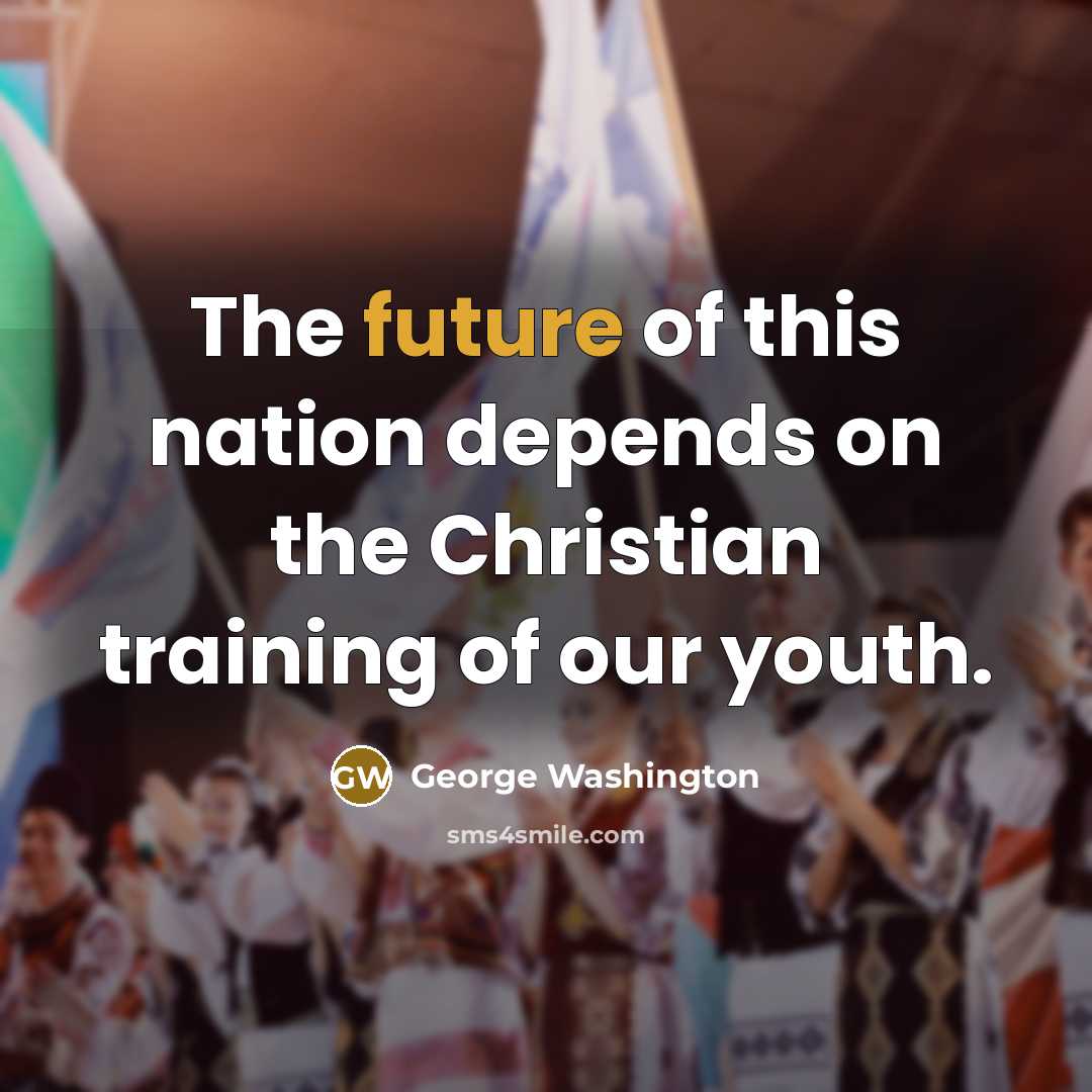 “The future of this nation depends on the Christian training…” quote by George Washington