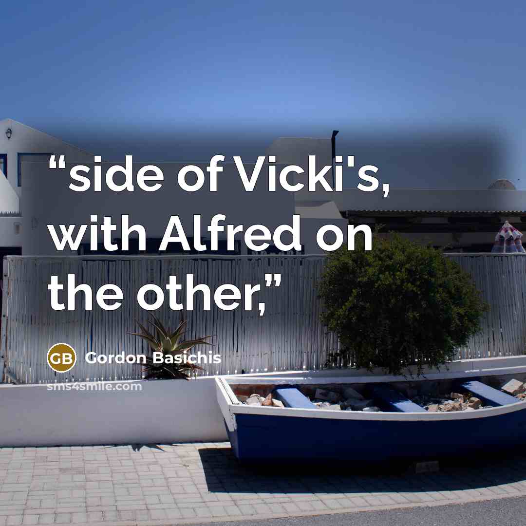 “side of Vicki's, with Alfred on the other,” quote by Gordon Basichis