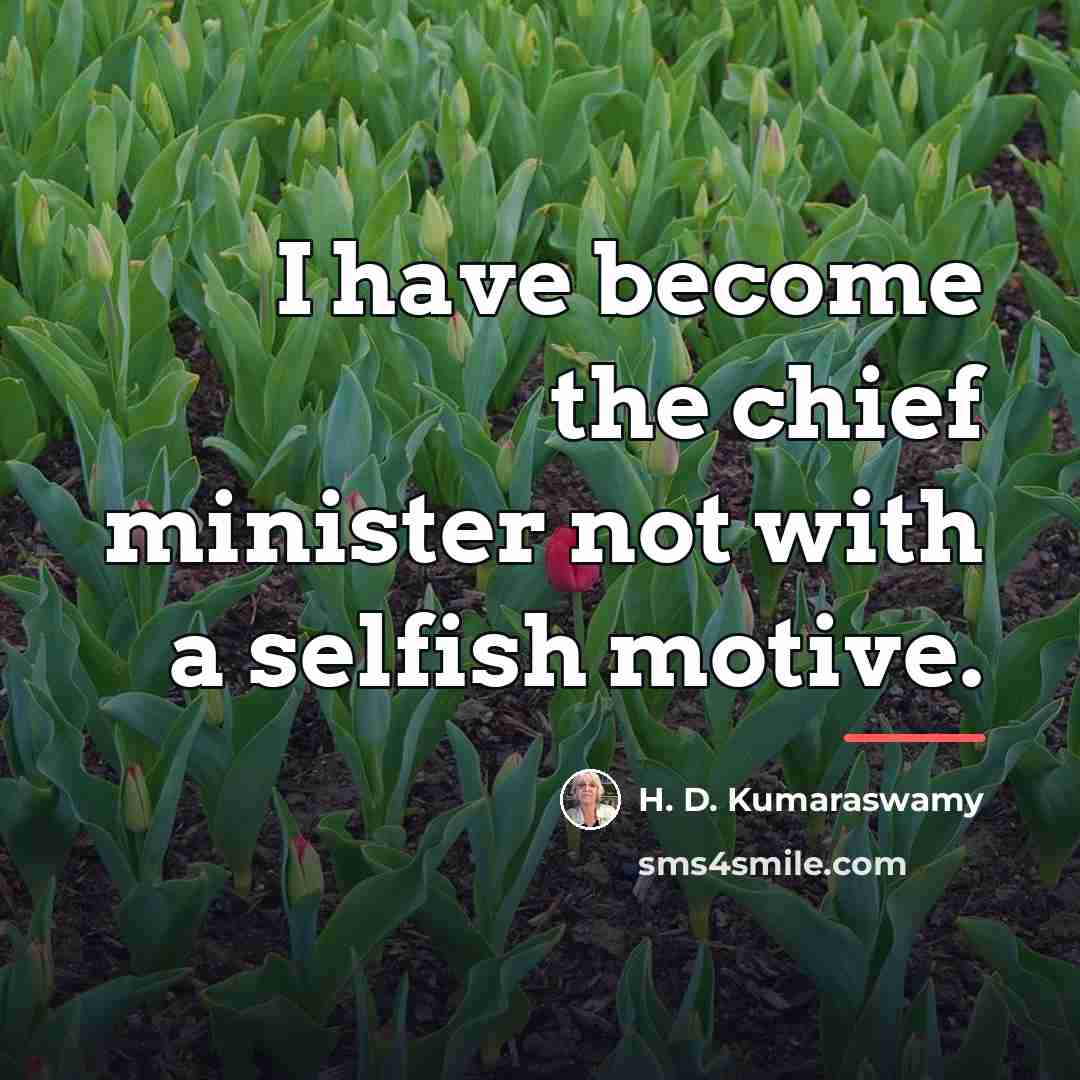 “I have become the chief minister not with a selfish…” quote by H. D. Kumaraswamy
