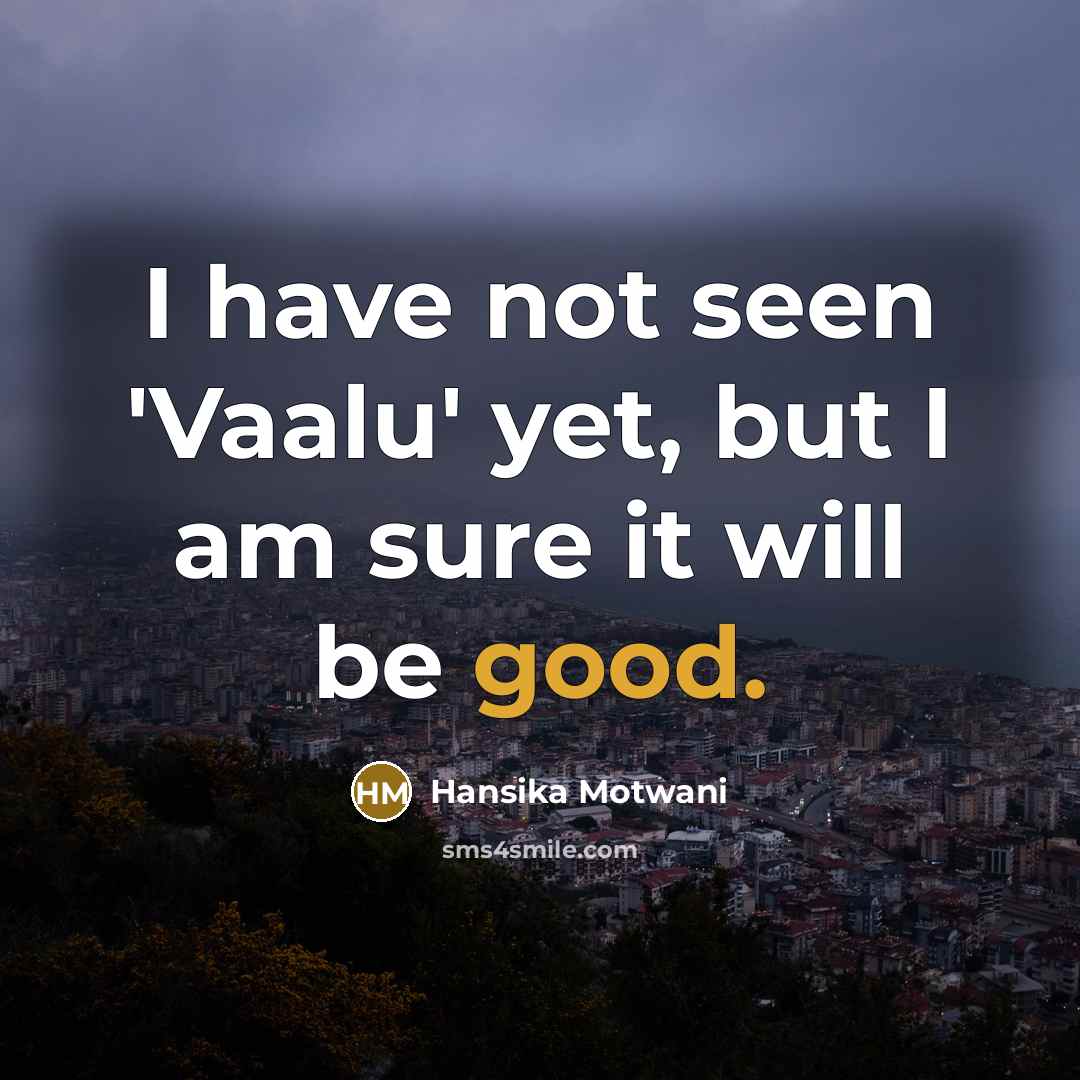 “I have not seen 'Vaalu' yet, but I am sure…” quote by Hansika Motwani
