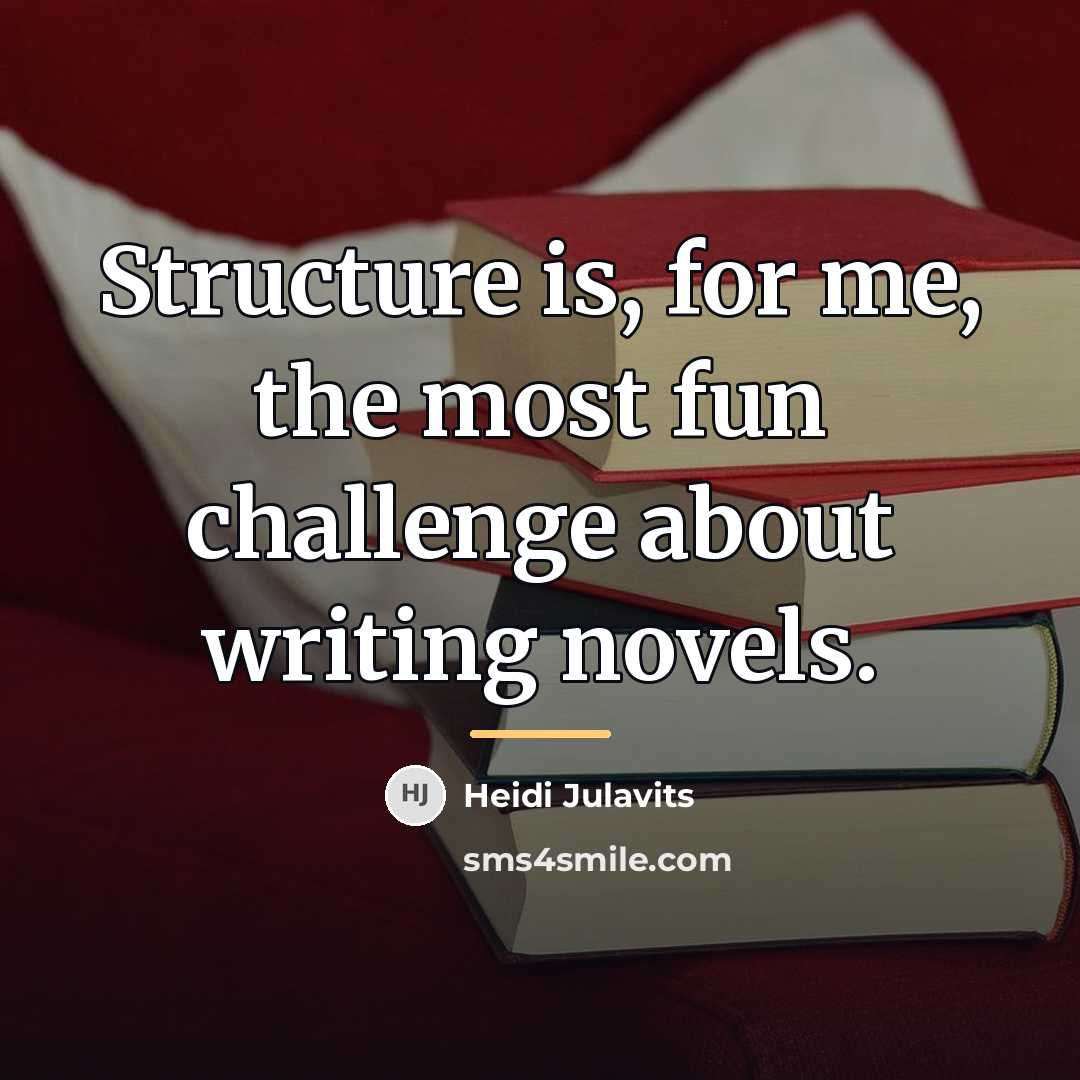 “Structure is, for me, the most fun challenge about writing…” quote by Heidi Julavits