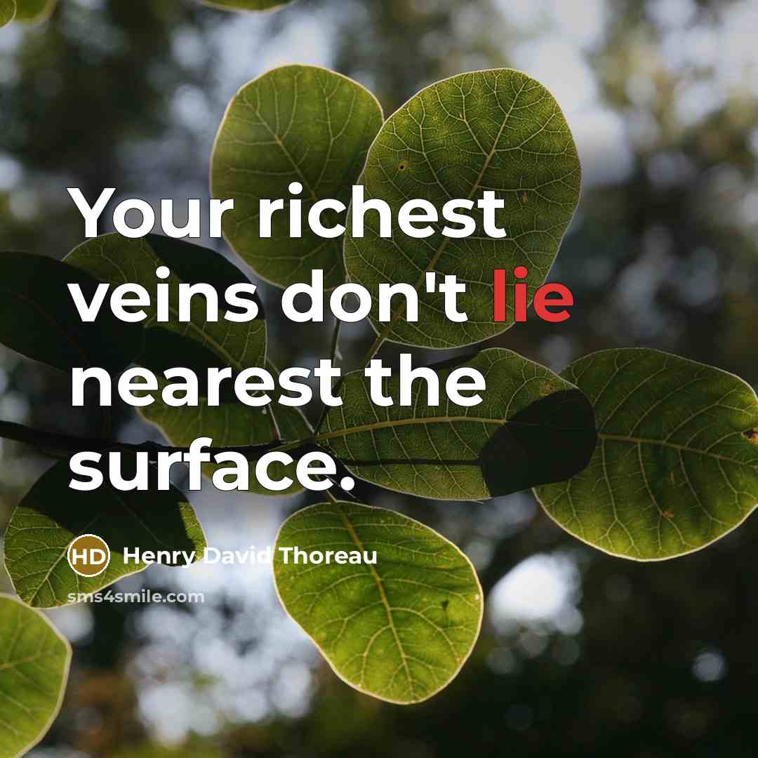 “Your richest veins don't lie nearest the surface.…” quote by Henry David Thoreau