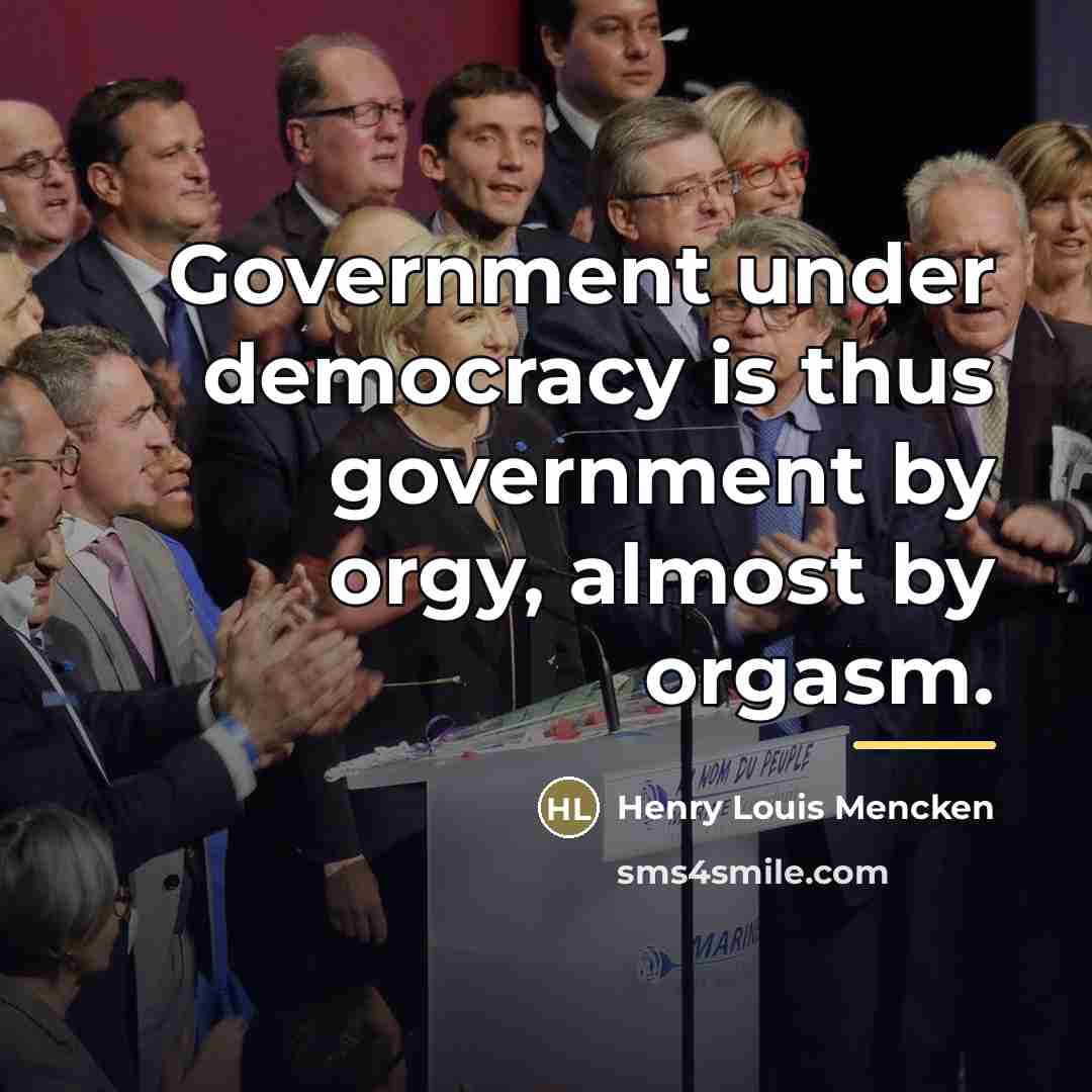 “Government under democracy is thus government by orgy, almost by…” quote by Henry Louis Mencken