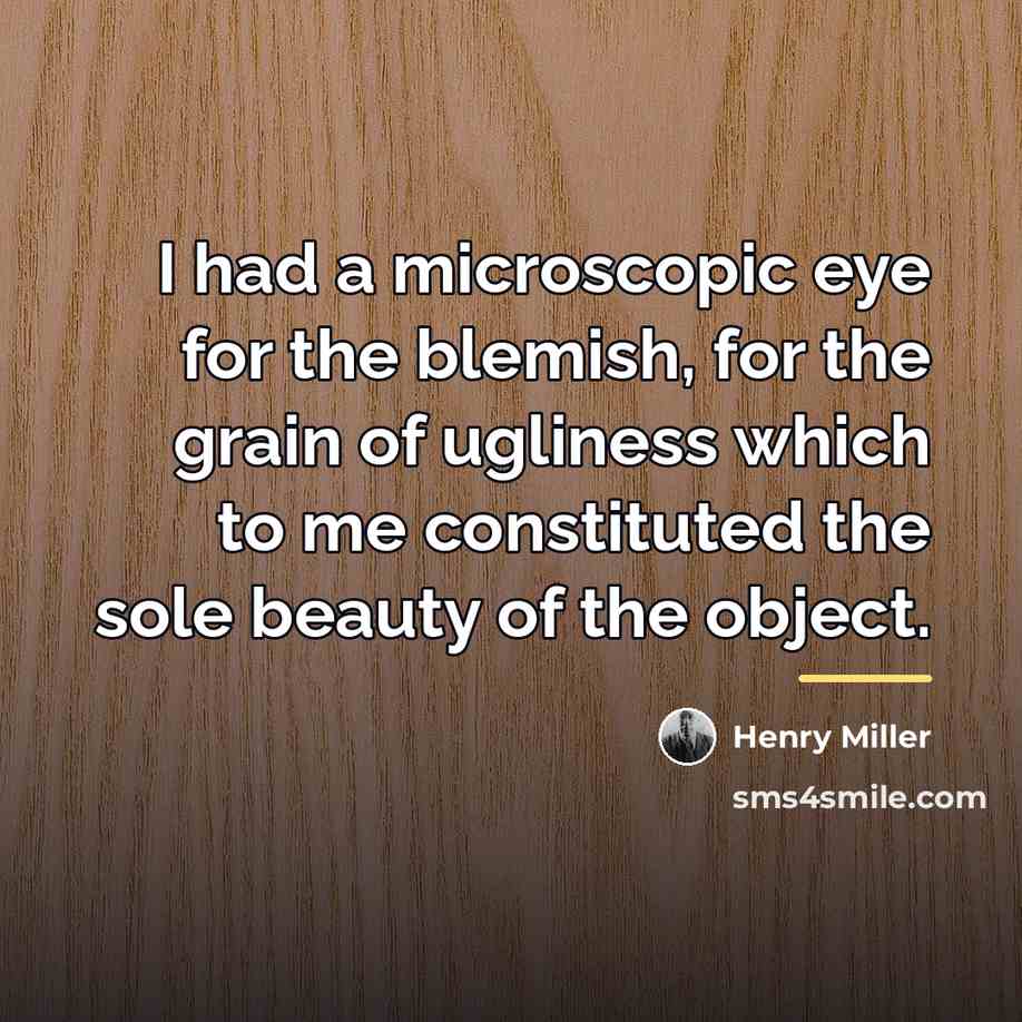 “I had a microscopic eye for the blemish, for the…” quote by Henry Miller