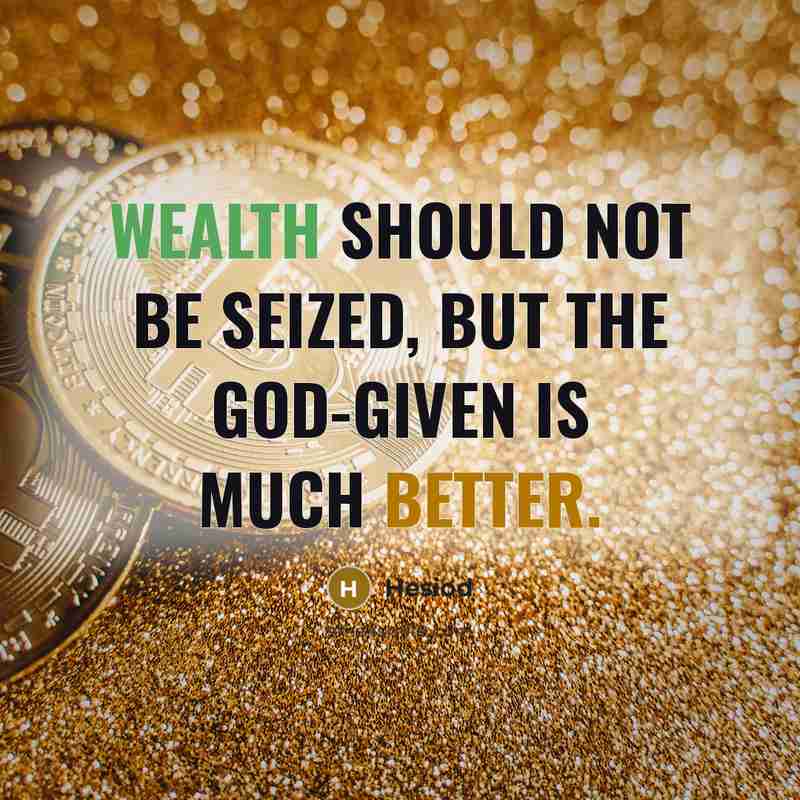“Wealth should not be seized, but the god-given is much better.” quote by Hesiod