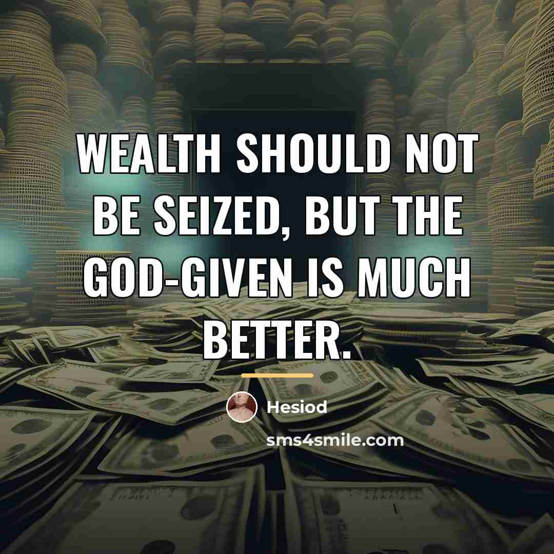 “Wealth should not be seized, but the god-given is much…” quote by Hesiod