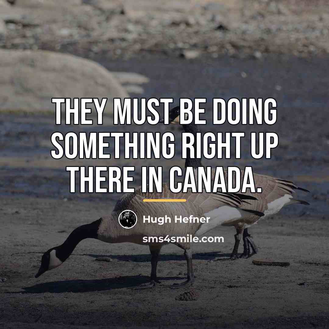 “They must be doing something right up there in Canada.…” quote by Hugh Hefner