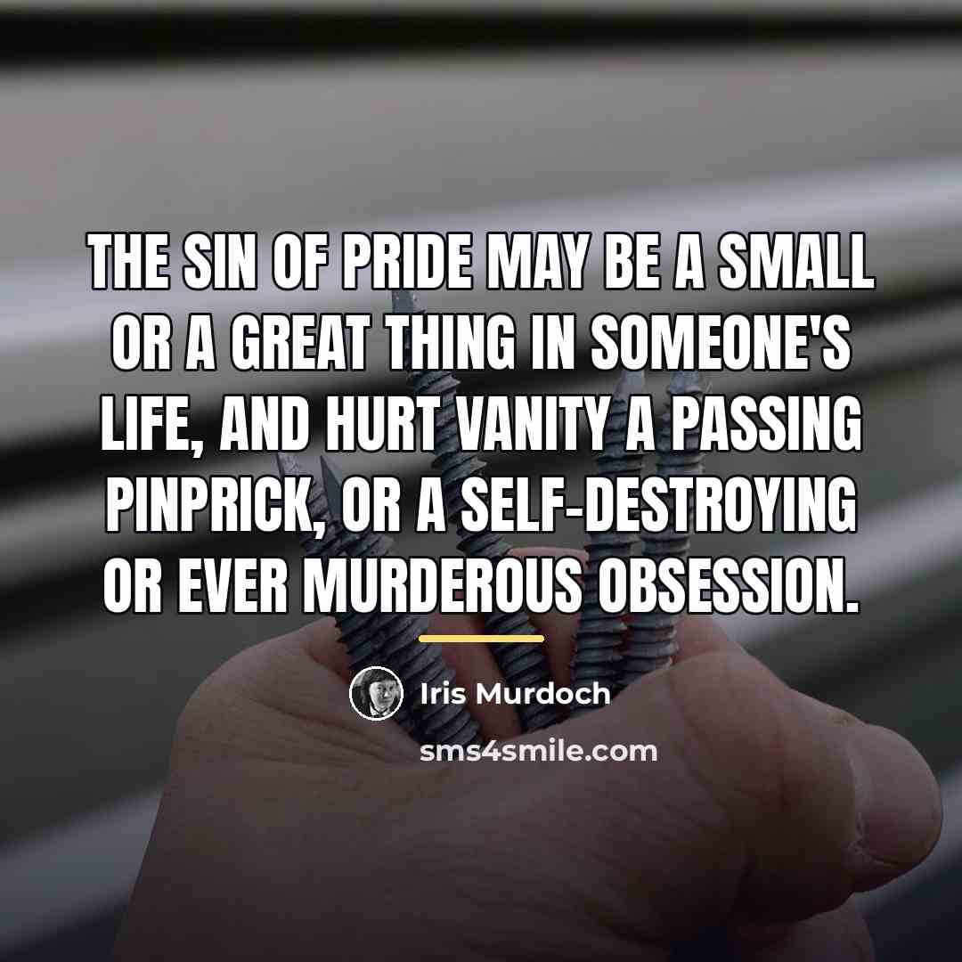 “The sin of pride may be a small or a…” quote by Iris Murdoch