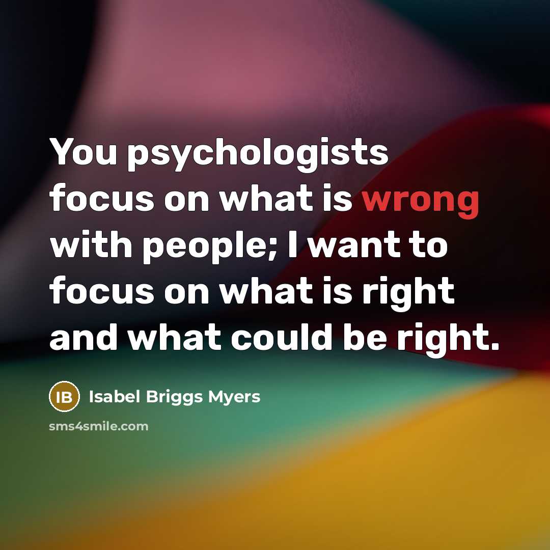 “You psychologists focus on what is wrong with people; I…” quote by Isabel Briggs Myers