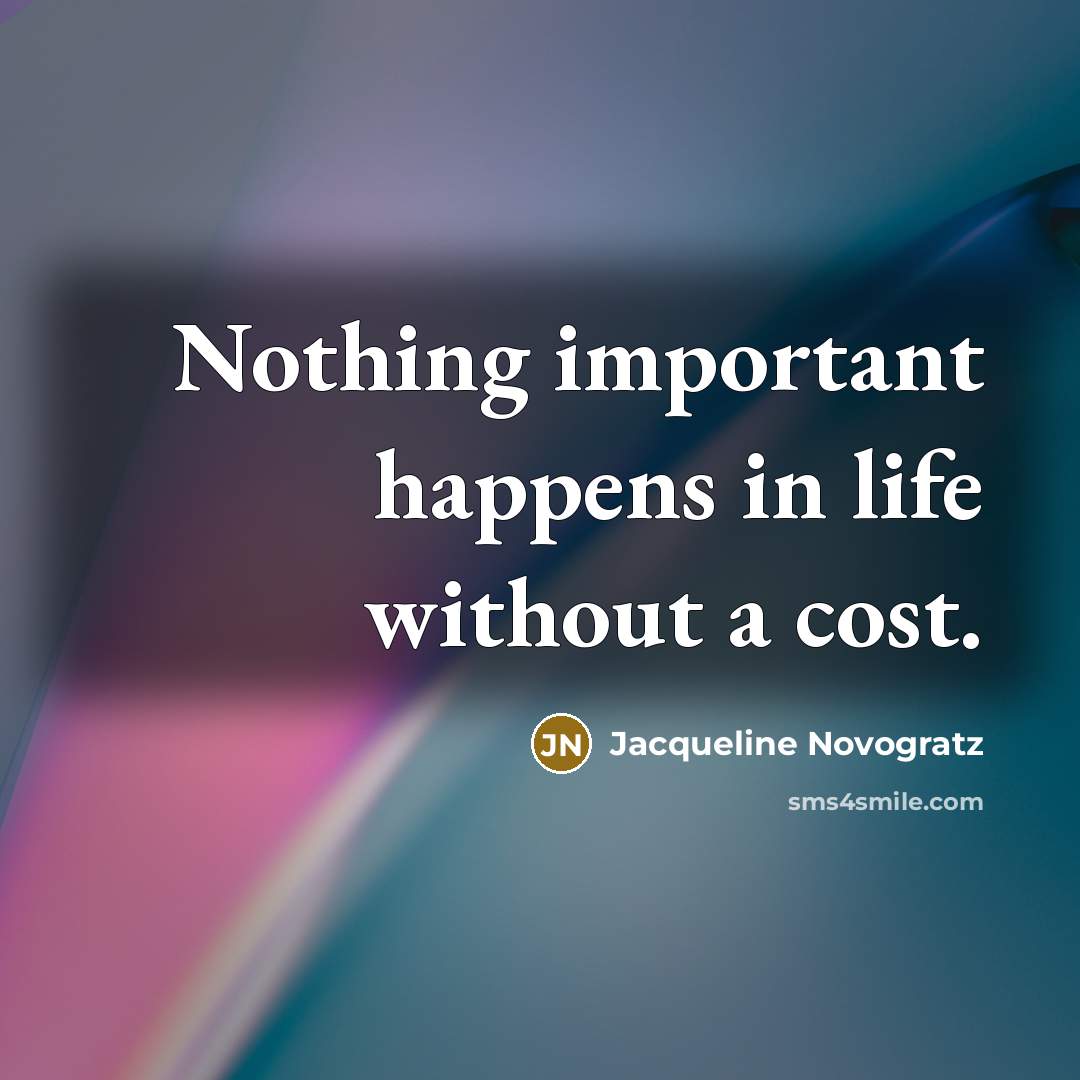 “Nothing important happens in life without a cost.…” quote by Jacqueline Novogratz