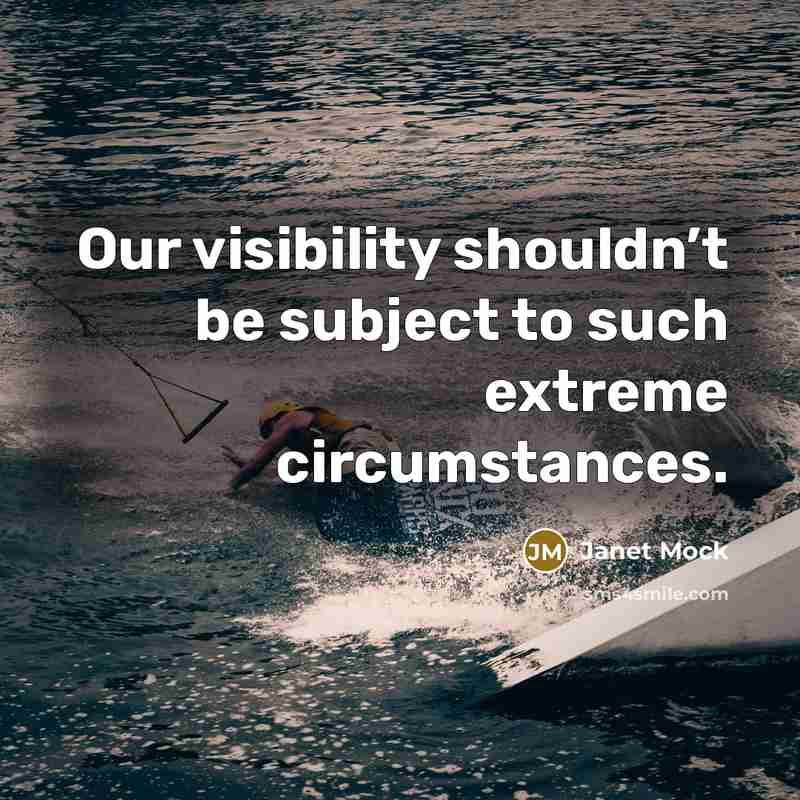 “Our visibility shouldn’t be subject to such extreme circumstances.…” quote by Janet Mock