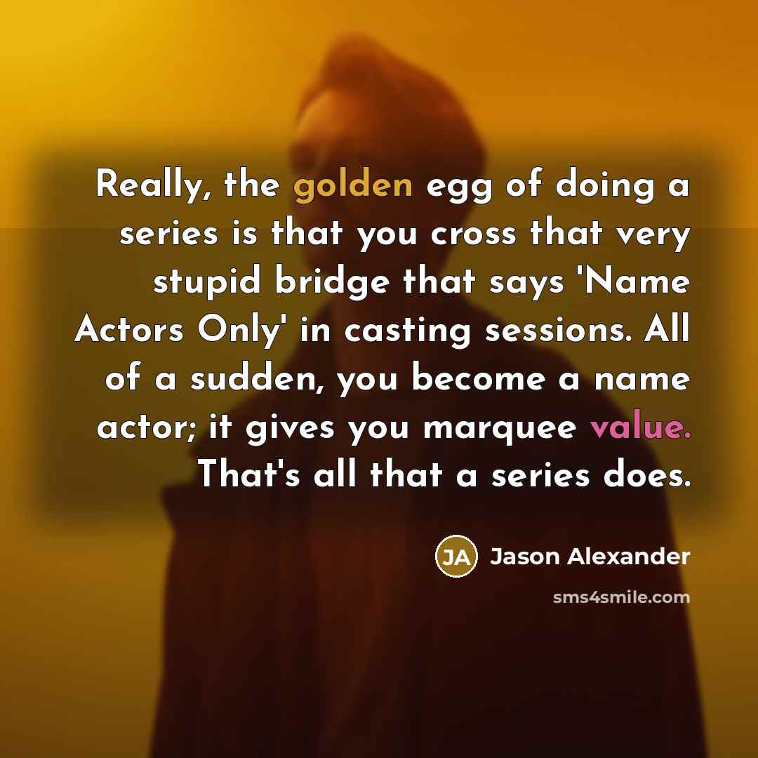 “Really, the golden egg of doing a series is that…” quote by Jason Alexander