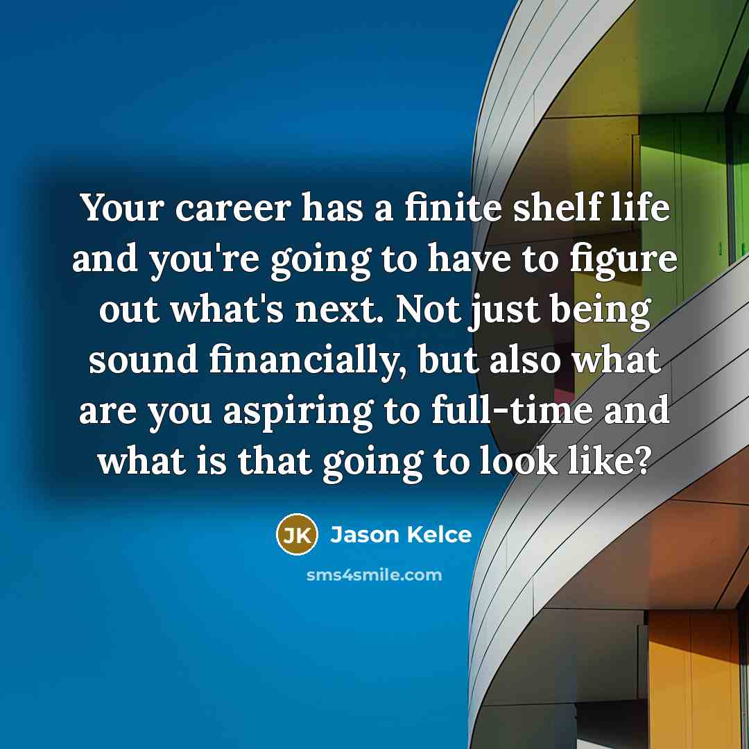 “Your career has a finite shelf life and you're going…” quote by Jason Kelce