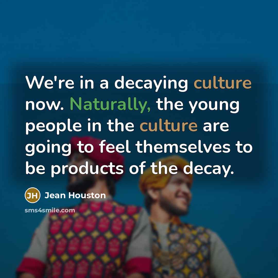 “We're in a decaying culture now. Naturally, the young people…” quote by Jean Houston