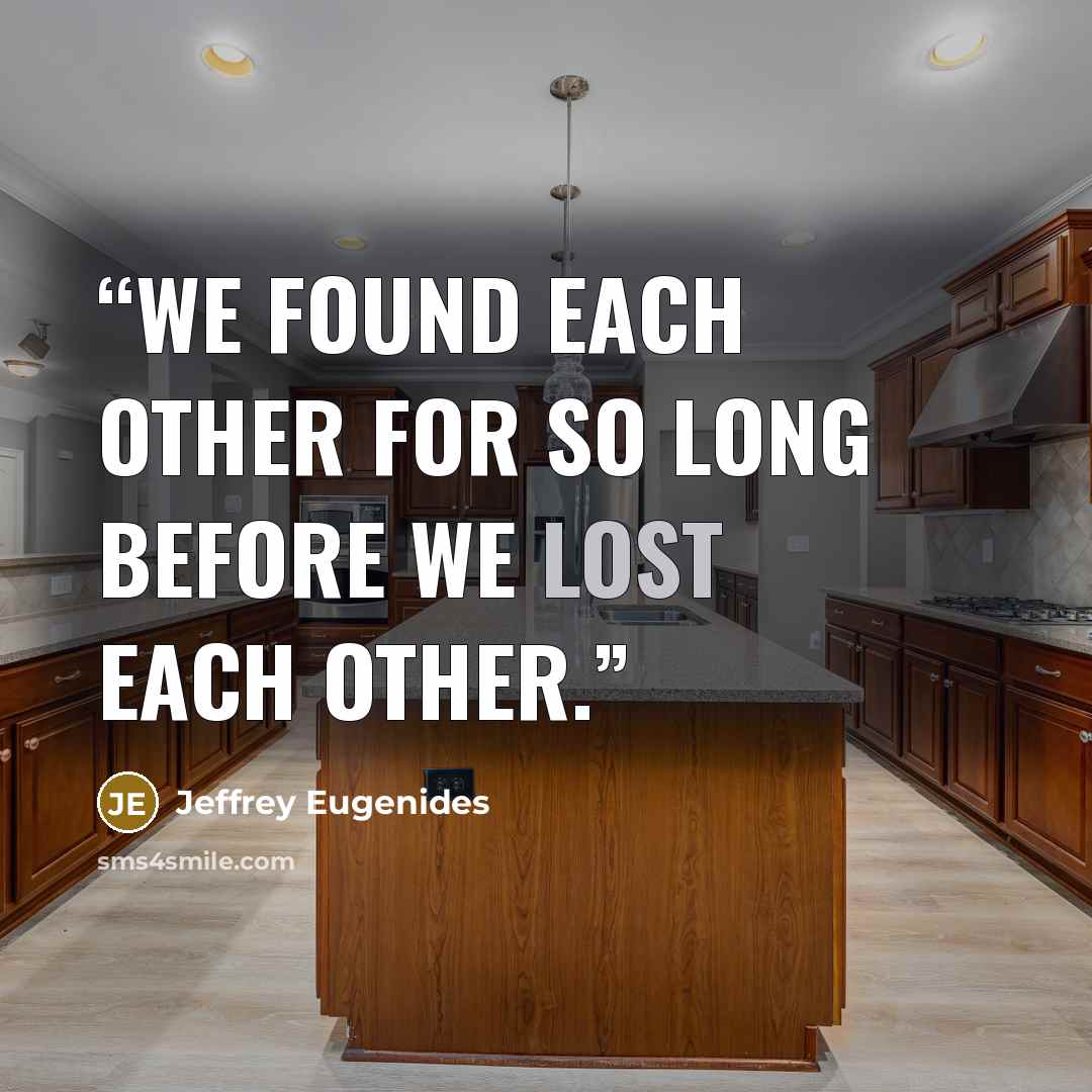 “We found each other for so long before we lost each other.” quote by Jeffrey Eugenides