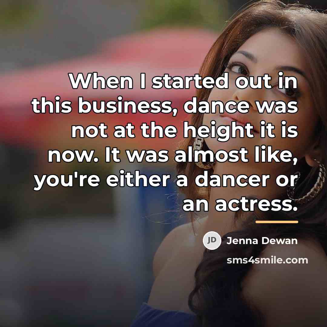 “When I started out in this business, dance was not…” quote by Jenna Dewan