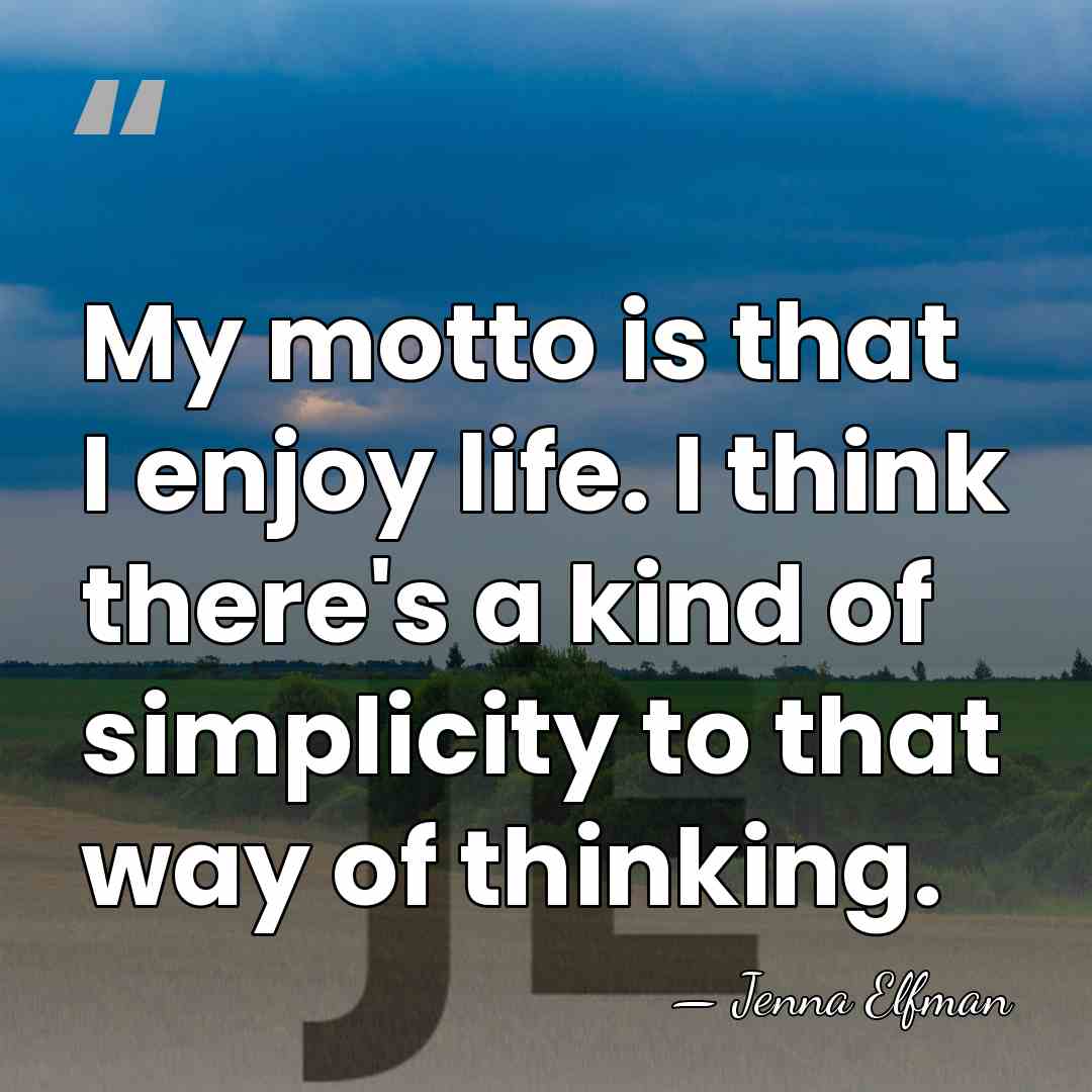 My motto is that I enjoy life. I think there's a kind&hellip; - Jenna Elfman
