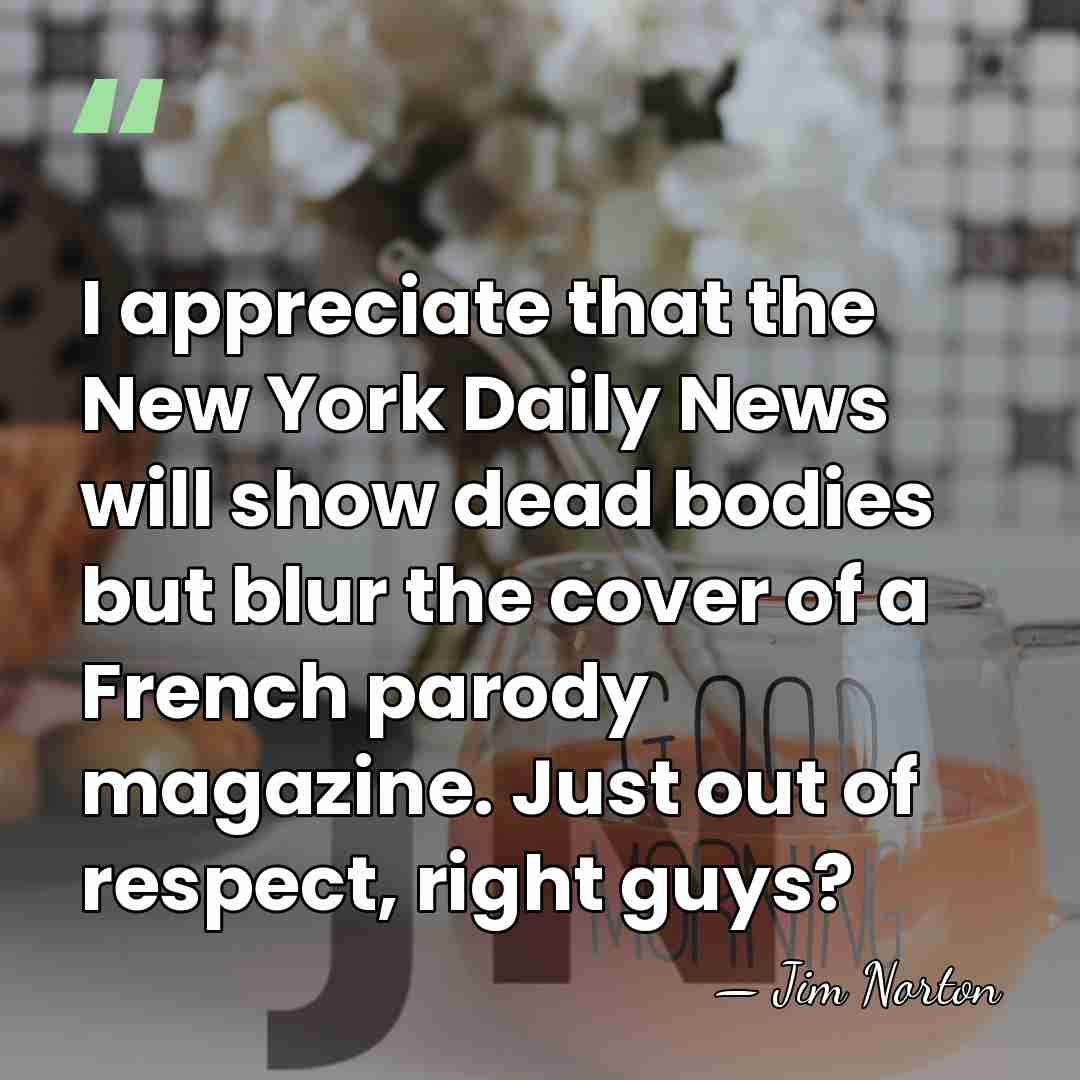 I appreciate that the New York Daily News will show dead bodies&hellip; - Jim Norton