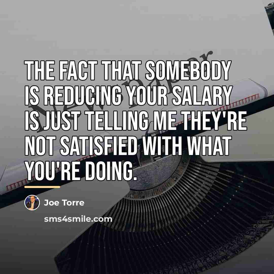 “The fact that somebody is reducing your salary is just…” quote by Joe Torre
