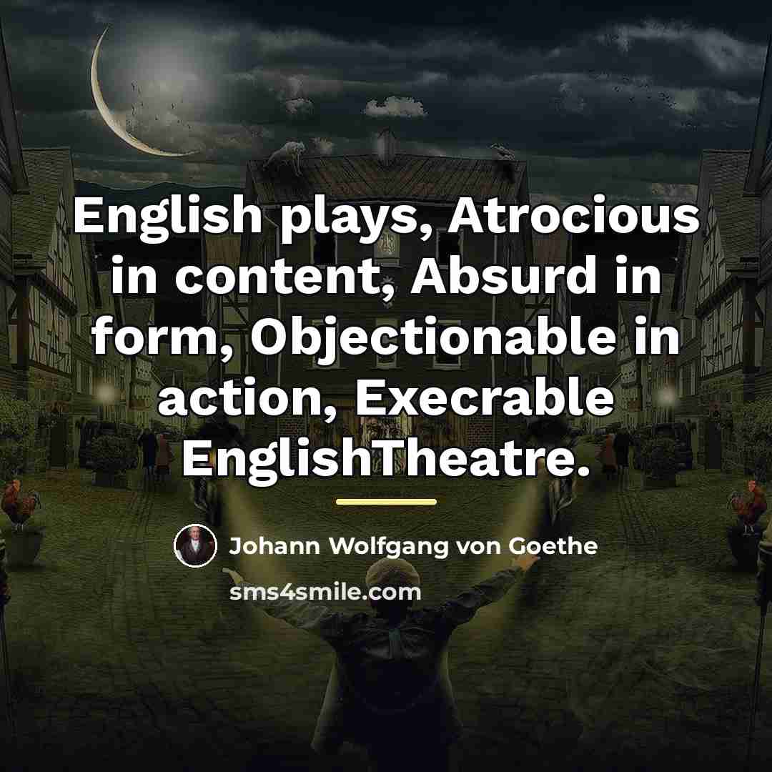 “English plays, Atrocious in content, Absurd in form, Objectionable in…” quote by Johann Wolfgang von Goethe