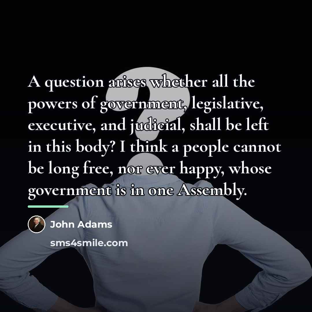 “A question arises whether all the powers of government, legislative,…” quote by John Adams
