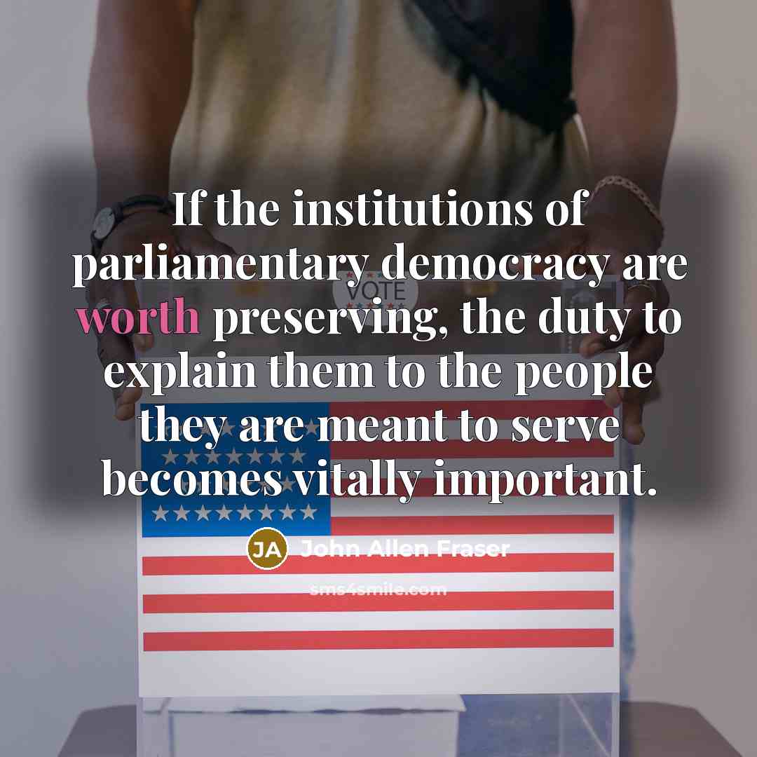 “If the institutions of parliamentary democracy are worth preserving, the…” quote by John Allen Fraser