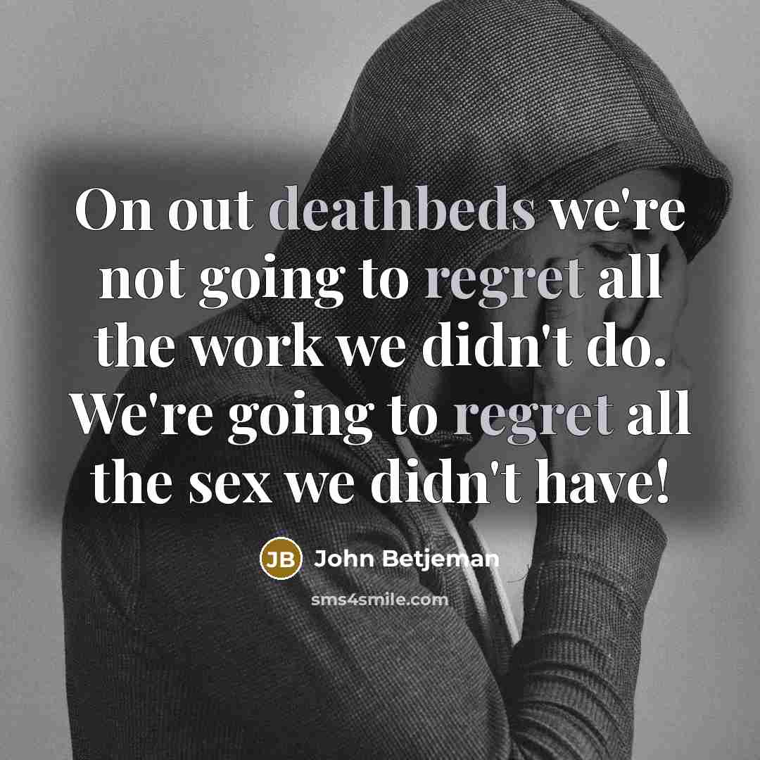 “On out deathbeds we're not going to regret all the…” quote by John Betjeman