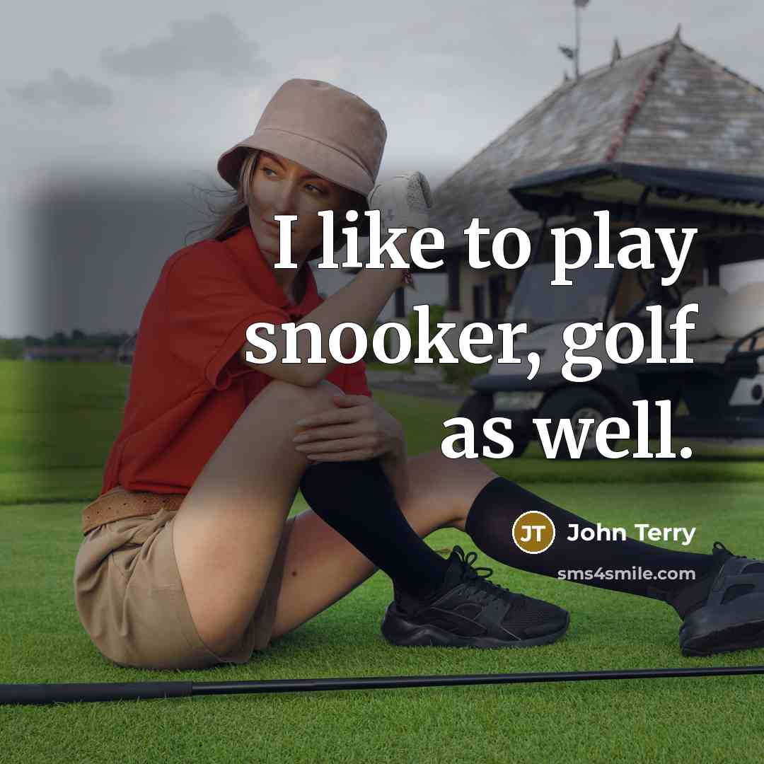 “I like to play snooker, golf as well.…” quote by John Terry