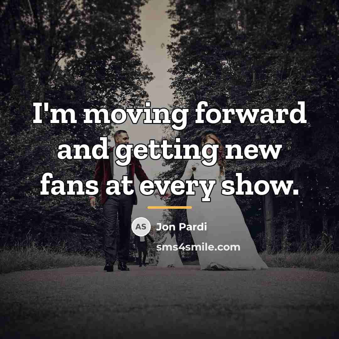 “I'm moving forward and getting new fans at every show.…” quote by Jon Pardi